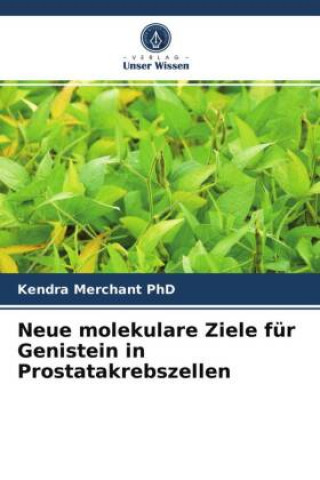 Kniha Neue molekulare Ziele fur Genistein in Prostatakrebszellen Merchant PhD Kendra Merchant PhD