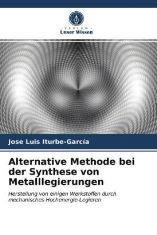 Knjiga Alternative Methode bei der Synthese von Metalllegierungen Iturbe-Garcia Jose Luis Iturbe-Garcia