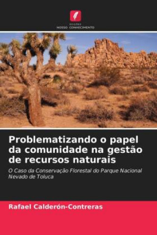 Kniha Problematizando o papel da comunidade na gestao de recursos naturais Calderon-Contreras Rafael Calderon-Contreras