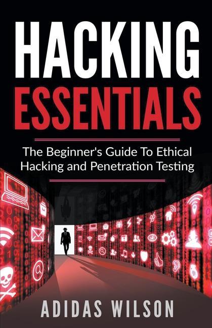 Carte Hacking Essentials - The Beginner's Guide To Ethical Hacking And Penetration Testing 