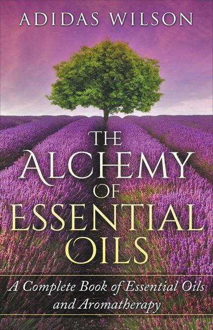 Knjiga Alchemy of Essential Oils - A Complete Book of Essential Oils and Aromatherapy 