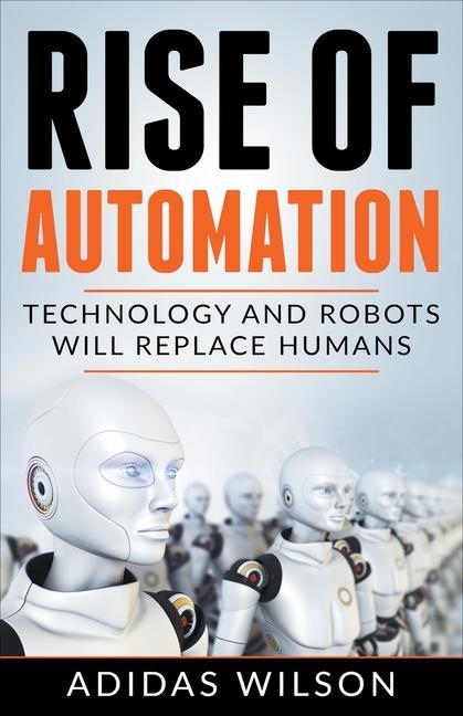 Kniha Rise of Automation - Technology and Robots Will Replace Humans 