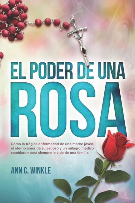 Książka El Poder de una Rosa: Cómo la trágica enfermedad de una madre joven, el eterno amor de su esposo y un milagro médico cambiaron para siempre 