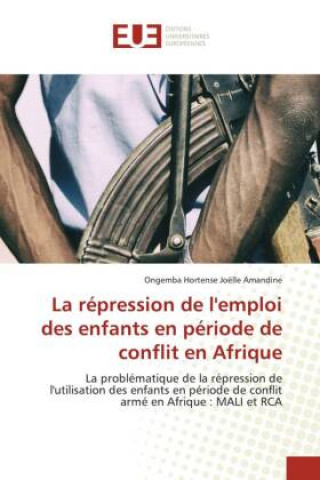 Buch La répression de l'emploi des enfants en période de conflit en Afrique Ongemba Hortense Joëlle Amandine