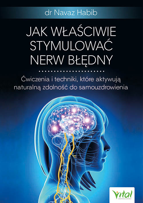 Kniha Jak właściwie stymulować nerw błędny. Ćwiczenia i techniki, które aktywują naturalną zdolność do samouzdrowienia Navaz Habib
