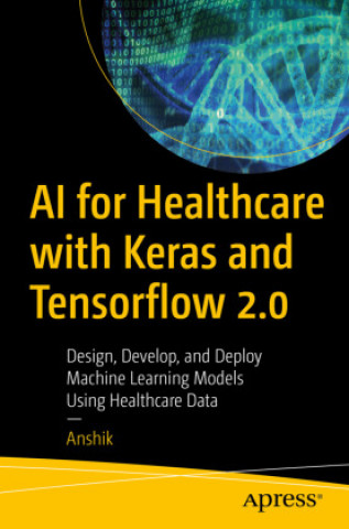 Könyv AI for Healthcare with Keras and Tensorflow 2.0 