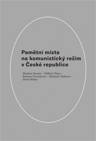 Kniha Pamětní místa na komunistický režim v České republice Barbora Čermáková