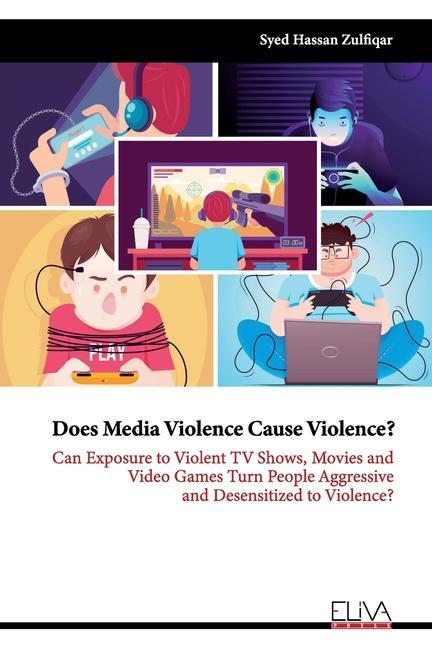 Kniha Does Media Violence Cause Violence?: Can exposure to Violent TV Shows, Movies and Video Games turn people Aggressive and Desensitized to Violence? 