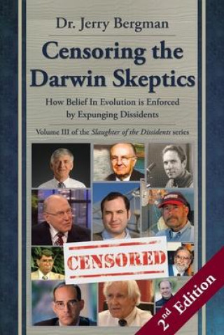 Könyv Censoring the Darwin Skeptics - Volume III in the Slaughter of the Dissidents Trilogy (2nd Edition): How Belief In Evolution is Enforced by Expunging Jerry H. Bergman
