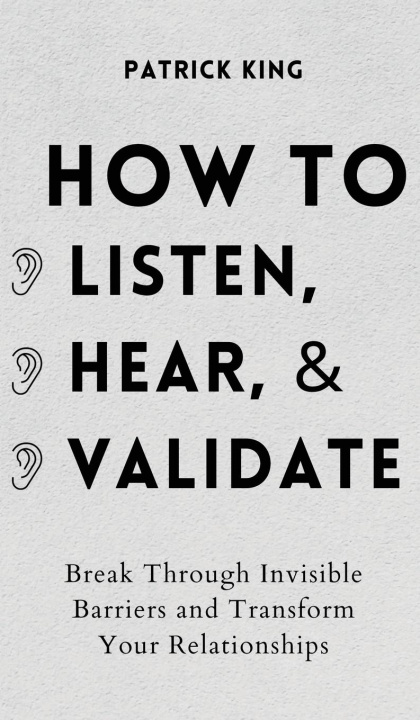 Kniha How to Listen, Hear, and Validate 