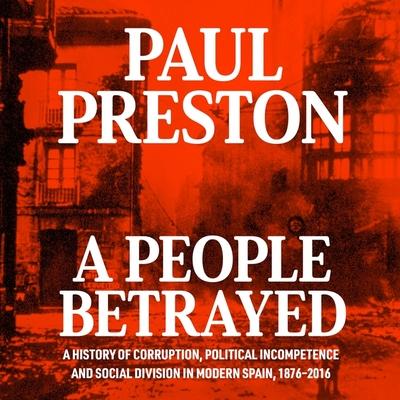 Audio A People Betrayed Lib/E: A History of Corruption, Political Incompetence and Social Division in Modern Spain Peter Noble