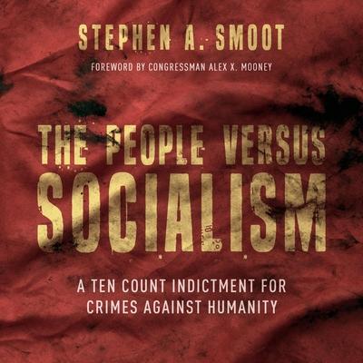 Audio The People Versus Socialism Lib/E: A Ten Count Indictment for Crimes Against Humanity Congressman Alex X. Mooney