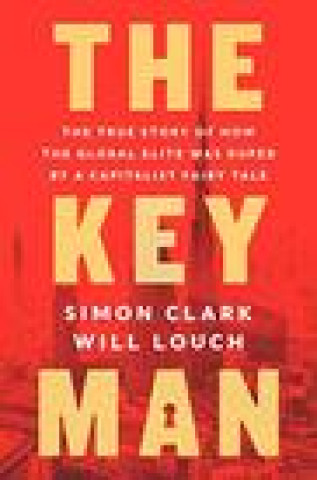 Kniha The Key Man: The True Story of How the Global Elite Was Duped by a Capitalist Fairy Tale Will Louch