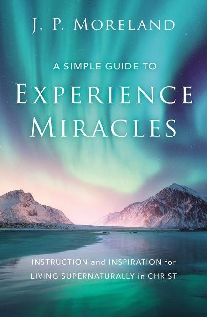 Carte Simple Guide to Experience Miracles J. P. Moreland