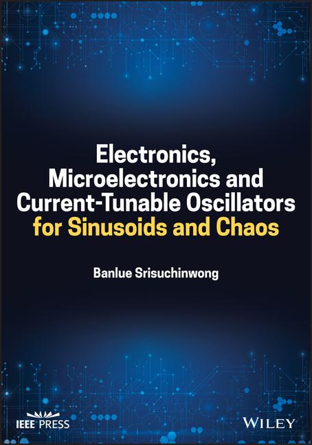 Kniha Electronics, Microelectronics and Current-Tunable Oscillators for Sinusoids and Chaos Banlue Srisuchinwong