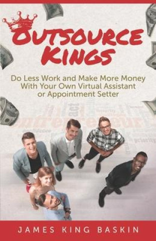 Kniha Outsource Kings: Do Less Work and Make More Money With Your Own Virtual Assistant or Appointment Setter Shannon Buritz