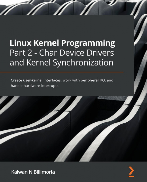 Kniha Linux Kernel Programming Part 2 - Char Device Drivers and Kernel Synchronization Kaiwan N Billimoria