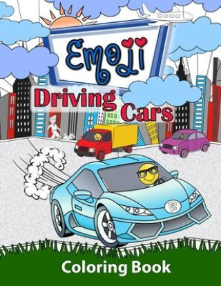 Kniha Emoji Driving Cars Coloring Book: Featuring Race Cars, Classic Cars, Sports Cars and Trucks with Fun Emoji Drivers for Boys, Girls and Kids of All Age 