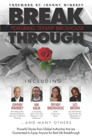 Kniha Break Through Featuring Tiffany Brickhouse: Powerful Stories from Global Authorities That Are Guaranteed to Equip Anyone for Real Life Breakthrough Les Brown