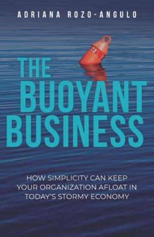 Kniha The Buoyant Business: How Simplicity Can Keep Your Organization Afloat In Today's Stormy Economy 