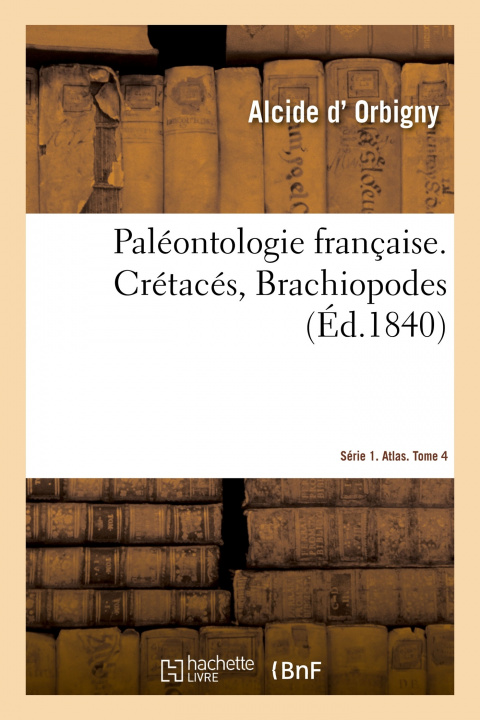 Książka Paleontologie Francaise. Serie 1. Cretaces, Brachiopodes. Atlas. Tome 4 Alcide d' Orbigny