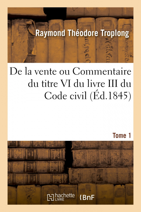 Carte de la Vente Ou Commentaire Du Titre VI Du Livre III Du Code Civil. Tome 1 Raymond Théodore Troplong