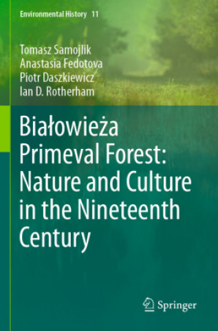 Книга Bialowieza Primeval Forest: Nature and Culture in the Nineteenth Century Ian D. Rotherham