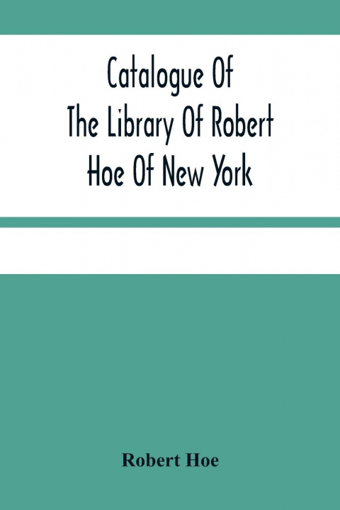 Könyv Catalogue Of The Library Of Robert Hoe Of New York 