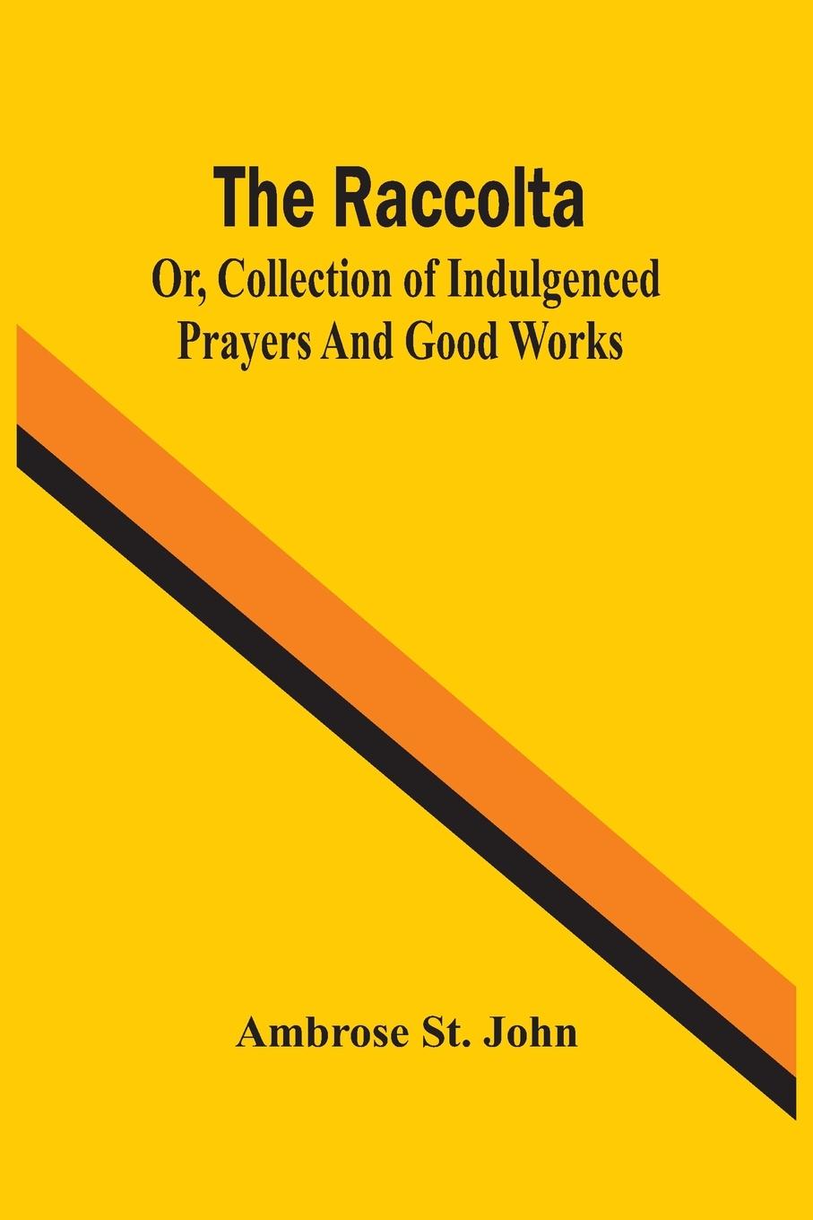 Knjiga Raccolta; Or, Collection Of Indulgenced Prayers And Good Works 