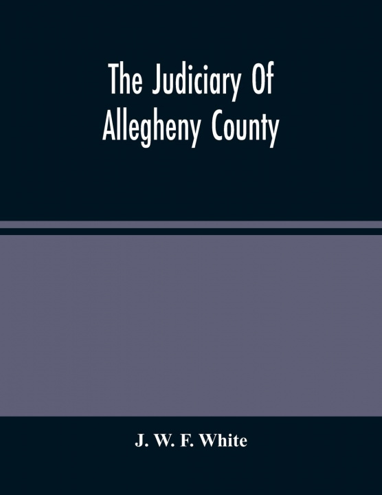 Knjiga Judiciary Of Allegheny County J. W. F. White