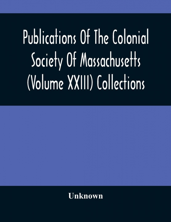 Książka Publications Of The Colonial Society Of Massachusetts (Volume XXIII) Collections 