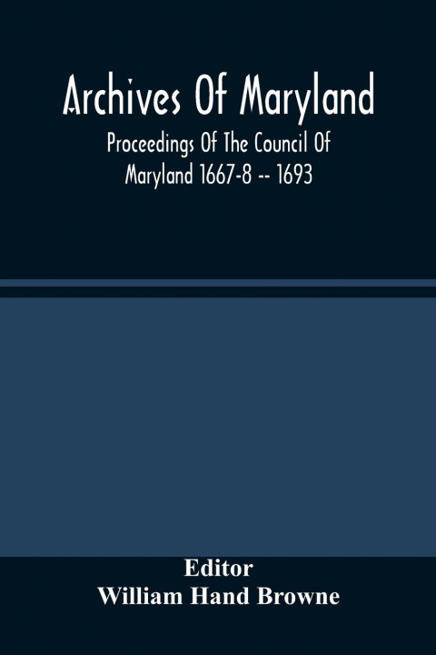 Book Archives Of Maryland; Proceedings Of The Council Of Maryland 1667-8 -- 1693 