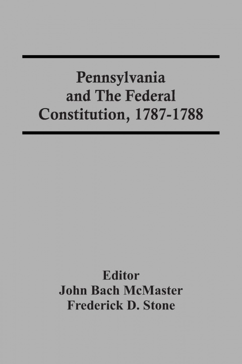 Kniha Pennsylvania And The Federal Constitution, 1787-1788 John Bach McMaster