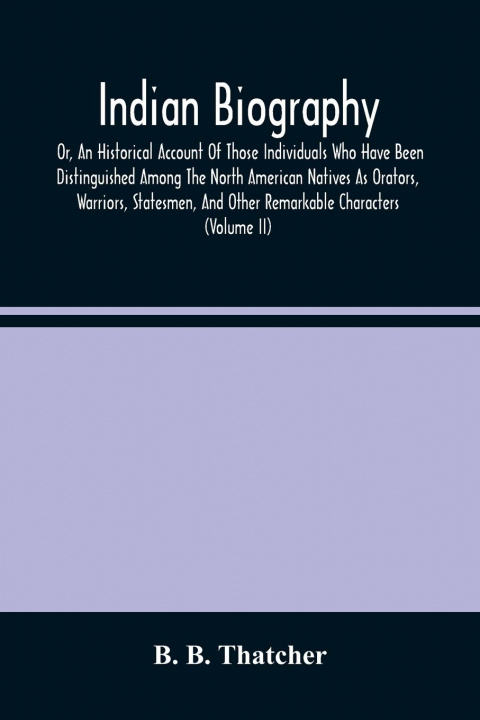 Libro Indian Biography, Or, An Historical Account Of Those Individuals Who Have Been Distinguished Among The North American Natives As Orators, Warriors, St 