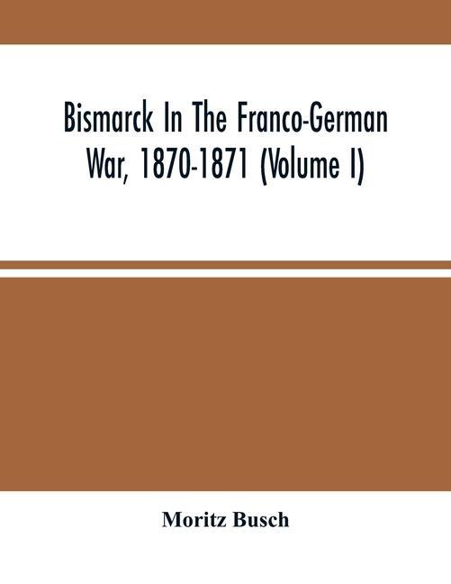 Carte Bismarck In The Franco-German War, 1870-1871 (Volume I) 