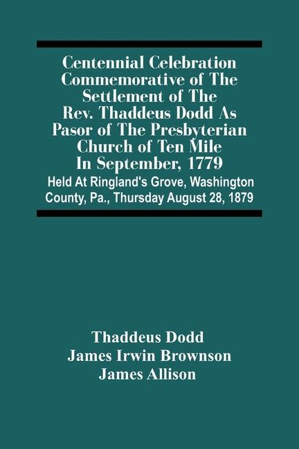 Kniha Centennial Celebration Commemorative Of The Settlement Of The Rev. Thaddeus Dodd As Pasor Of The Presbyterian Church Of Ten Mile In September, 1779 James Irwin Brownson