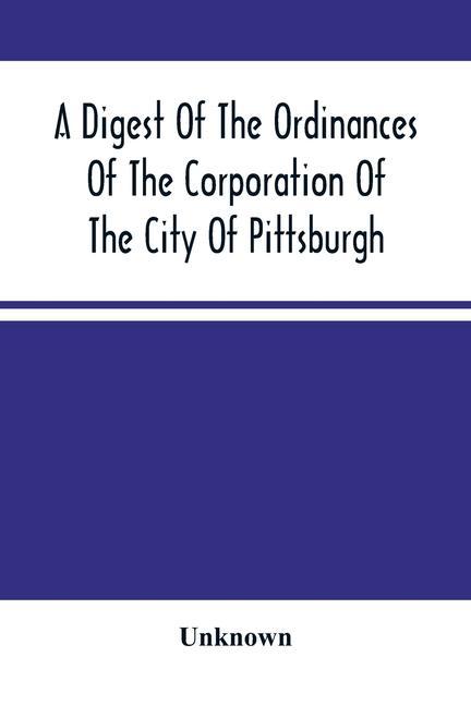 Kniha Digest Of The Ordinances Of The Corporation Of The City Of Pittsburgh 
