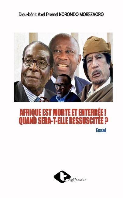 Könyv Afrique Est Morte Et Enterree ! Quand Sera-T-Elle Ressuscitee ? 