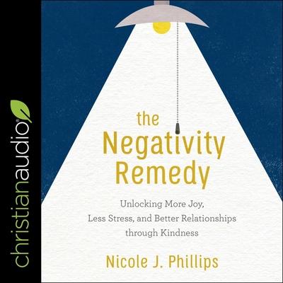 Audio The Negativity Remedy: Unlocking More Joy, Less Stress, and Better Relationships Through Kindness Emily Ellet
