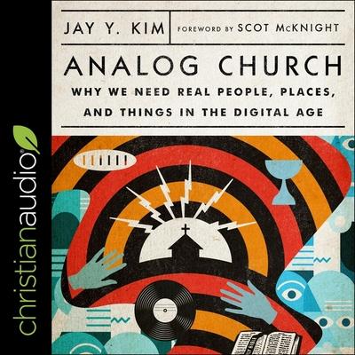 Audio Analog Church: Why We Need Real People, Places, and Things in the Digital Age Scot Mcknight