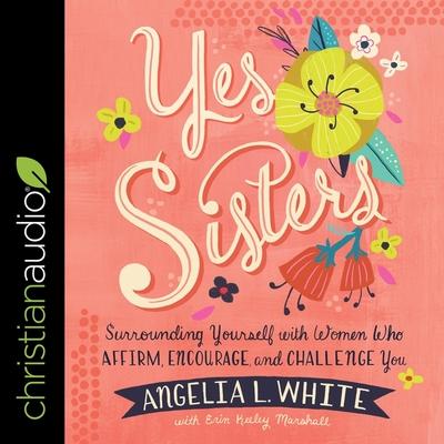 Audio Yes Sisters Lib/E: Surrounding Yourself with Women Who Affirm, Encourage, and Challenge You Erin Keeley Marshall