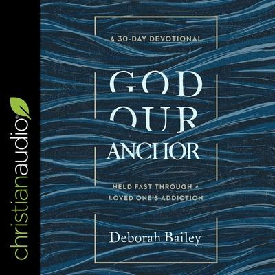 Digital God Our Anchor: Held Fast Through a Loved One's Addiction Erin Bennett