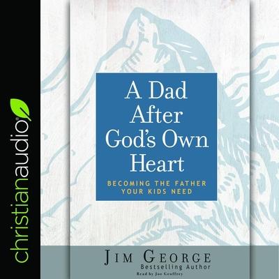 Digital Dad After God's Own Heart: Becoming the Father Your Kids Need Joe Geoffrey