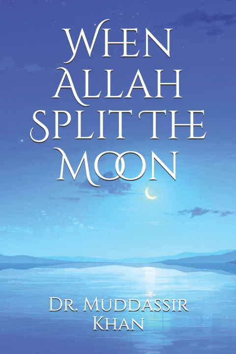 Book When Allah Split The Moon Khan Dr. Muddassir Khan