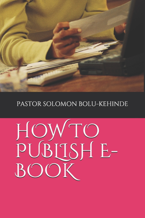 Knjiga How to Publish E-Book BOLU-KEHINDE PASTOR SOLOMON BOLU-KEHINDE PASTOR