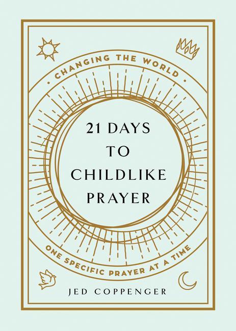 Book 21 Days to Childlike Prayer: Changing Your World One Specific Prayer at a Time 