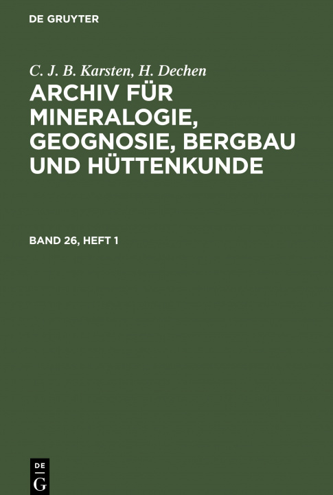 Kniha C. J. B. Karsten; H. Dechen: Archiv Fur Mineralogie, Geognosie, Bergbau Und Huttenkunde. Band 26, Heft 1 H. Dechen