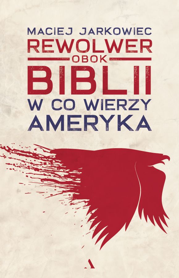 Kniha Rewolwer obok Biblii. W co wierzy Ameryka Maciej Jarkowiec