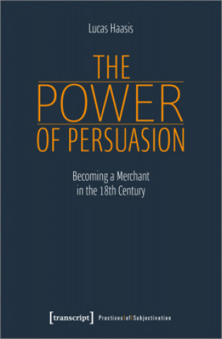 Książka Power of Persuasion - Becoming a Merchant in the Eighteenth Century 