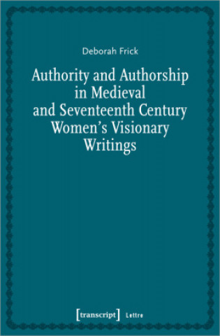 Książka Authority and Authorship in Medieval and Seventeenth Century Women's Visionary Writings 